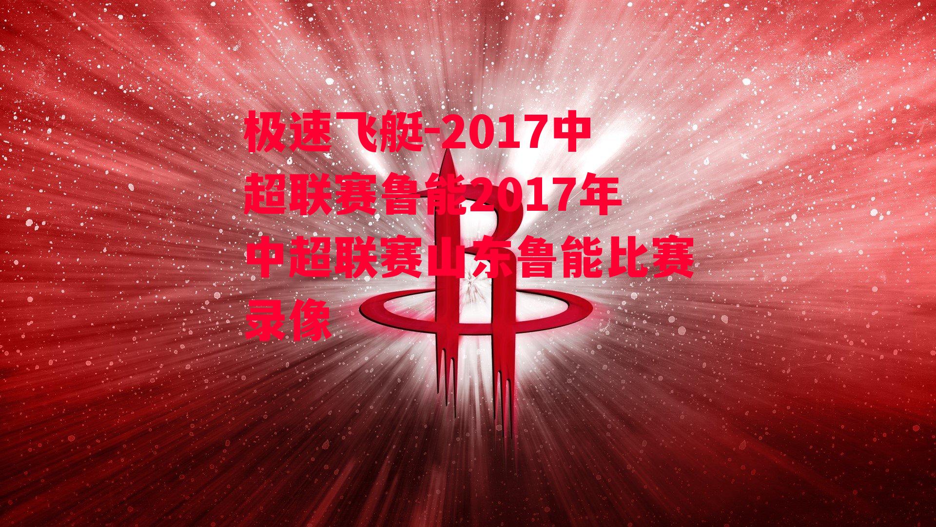 2017中超联赛鲁能2017年中超联赛山东鲁能比赛录像